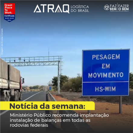 ATRAQ Logstica O Ministério Público Federal (MPF) recomendou ao Ministério dos Transportes e ao Departamento Nacional de Infraestrutura de Transportes (Dnit) a adoção de um sistema de pesagem de...